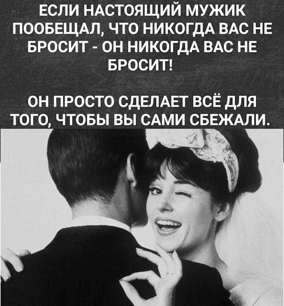 ЕСЛИ НАСТОЯЩИЙ МУЖИК ПООБЕЩАЛ ЧТО НИКОГДА ВАС НЕ БРОСИТ ОН НИКОГДА ВАС НЕ БРОСИТ ОН ПРОСТО СДЕЛАЕТ ВСЁ ДЛЯ ТОГО ЧТОБЫ ВЫ САМИ СБЕЖАЛИ