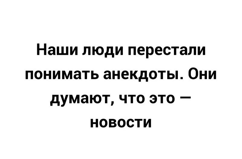 Наши люди перестали понимать анекдоты Они думают что это новости