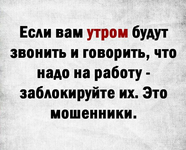 Если вам утром будут звонить и говорить что надо на работу заблокируйте их Это мошенники