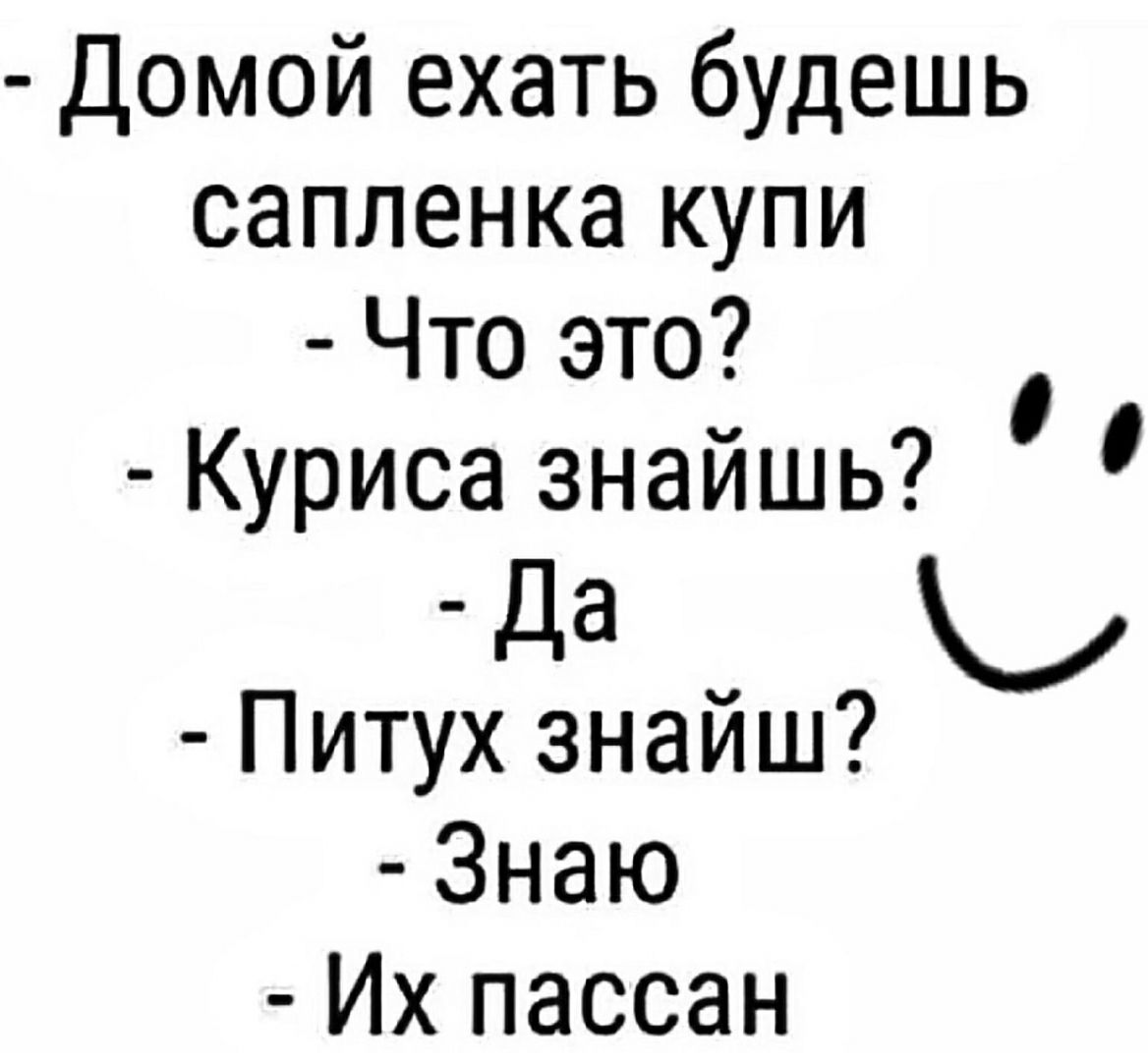 Домой ехать будешь сапленка купи Что это К 7 уриса знаишь да и Питух знайш Знаю Их пассан