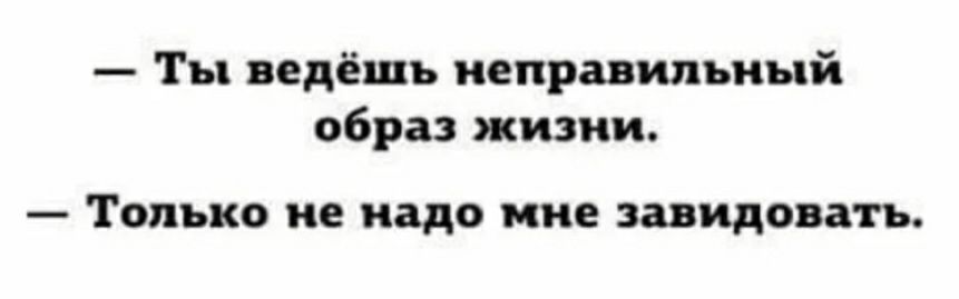 Ты ведёщъ неправильный образ жизни Только не надо мне завидовать