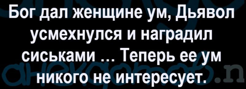 Бог дал женщине ум дьявол усмехнулся и наградил сиськами Теперь ее ум никого не интересует