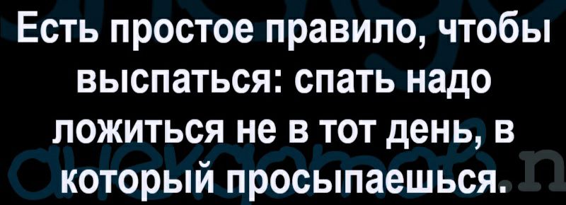 Есть простое правило чтобы выспаться спать надо ложиться не в тот день в который просыпаешься