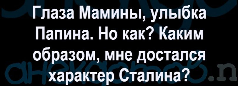 А глаза то папины