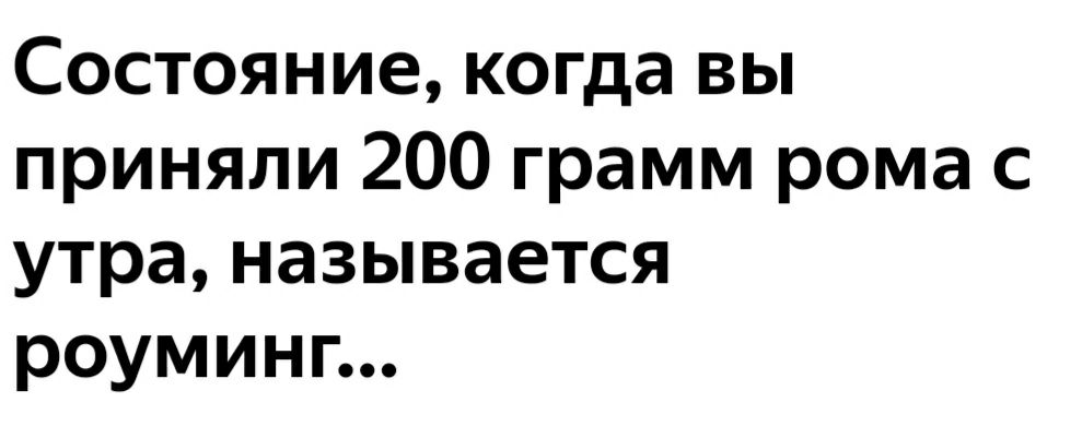 Состояние когда вы приняли 200 грамм рома с утра называется роуминп