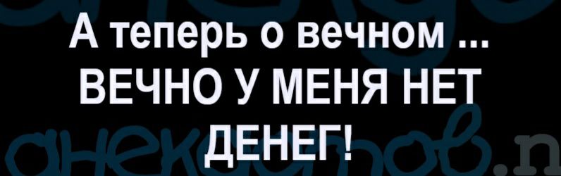 А теперь о вечном ВЕЧНО У МЕНЯ НЕТ ДЕНЕГ