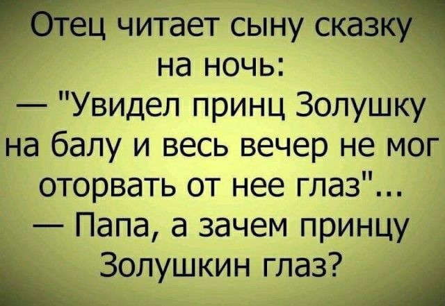 _ еЦ читает сыну Сіёёз на ночь Увидел принц Золушку на балу и весь вечер не мог оторвать от нее глаз Папа а зачем принцу Золушкин глаз