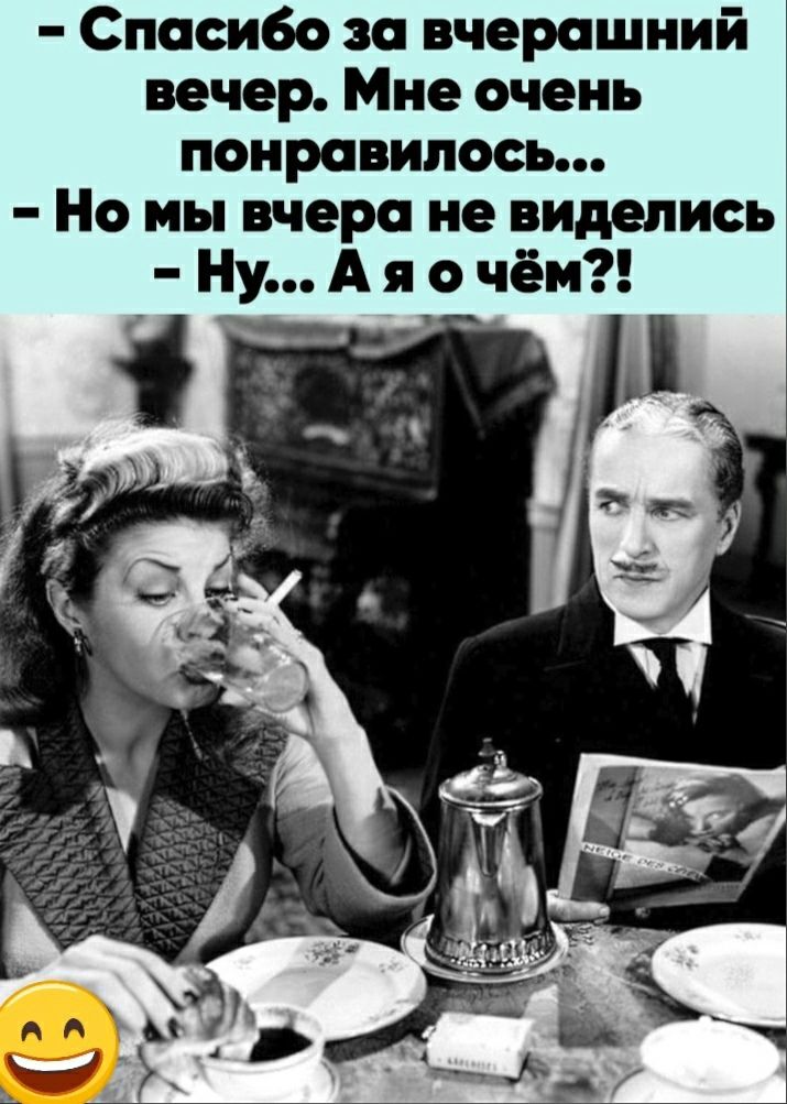 спасибо за вчерашний  вечер. Мне очень понравилось...  Но мы вчера не виделись  ну... А я о чём?! А
