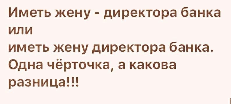 Иметь жену директора банка или иметь жену директора банка Одна чёрточка а какова разница