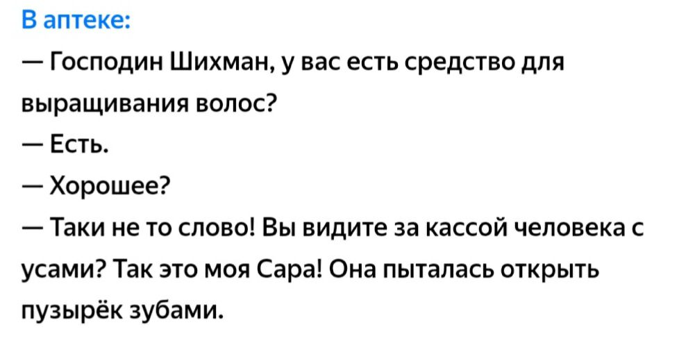 В аптеке Господин Шихман у вас есть средство для выращивания волос Есть Хорошее Таки не то слово Вы видите за кассой человека с усами Так это моя Сара Она пыталась открыть пузырёк зубами