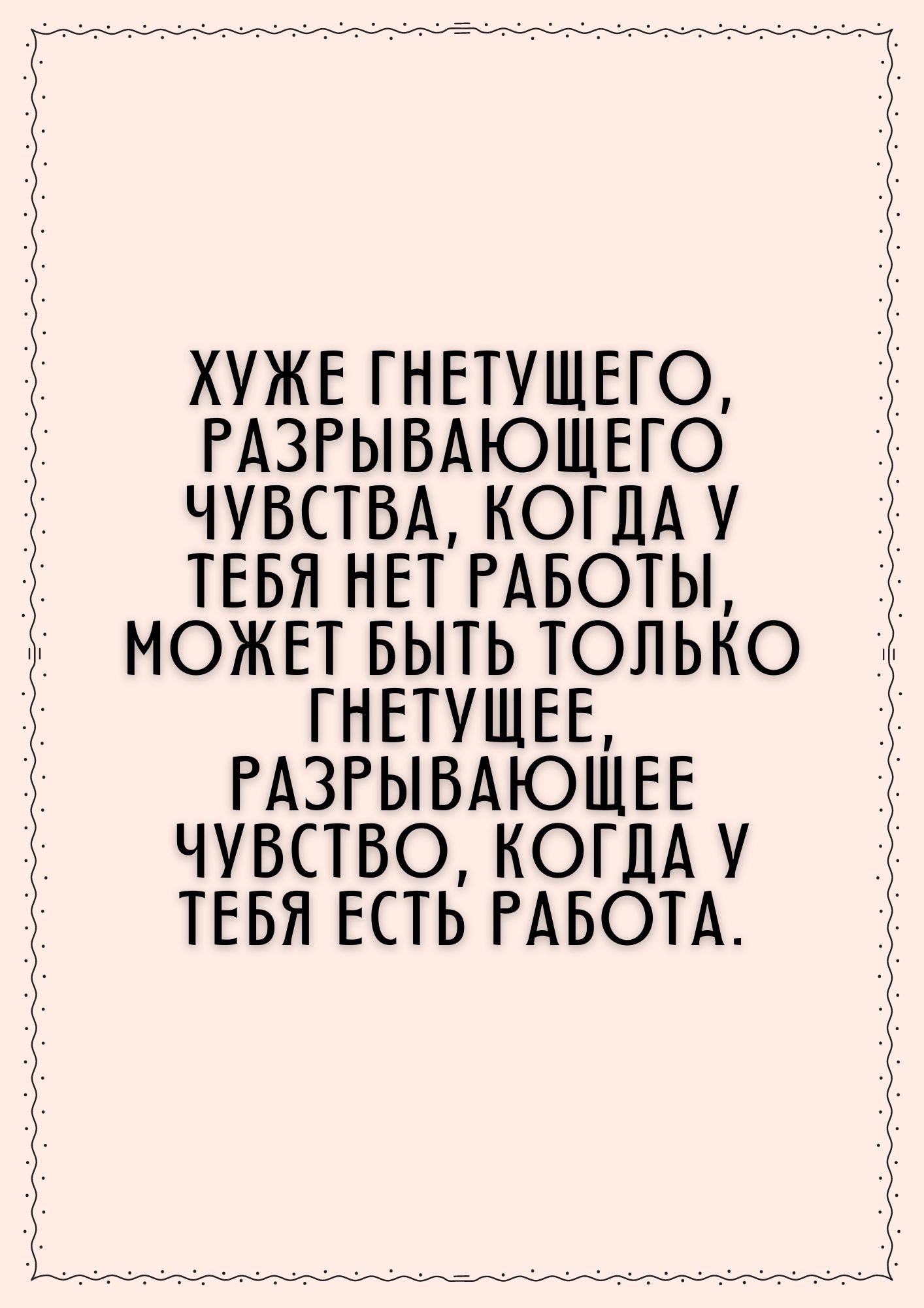 г_ _ _ _ _ ХУЖЕ ГНЕТУЩЕГО РАЗРЫВАЮЩЕГО ЧУВСТВА КОГЛА У ТЕБЯ НЕТ РАБОТЫ МОЖЕТ БЫТЬ ТОЛЬКО ГНЕТУЩЕЕ РАЗРЫВАЮЩЕЕ ЧУВСТВО КОГДА У ТЕБЯ ЕСТЬ РАБОТА Гущу_ __ __
