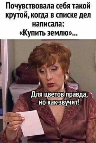 Почувствовала себя такой крутой когда в списке дел написала Купить землю в ч для цветов правда 1 но какзвучит