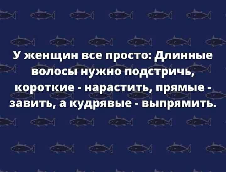 У женщин все просто длинные волосы нужно подстричь короткие нарастить прямые завить а кудрявые выпрямить