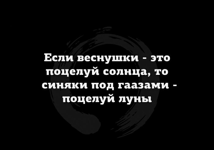 Если веснушки это поцелуй солнца то синяки под гаазами поцелуй луны