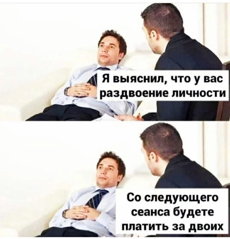 А Я выяснил что у вас 23 _ раздвоение личности в Со следующего 53 сеанса будете _ ПЛЗТИТЬ за дВОИХ