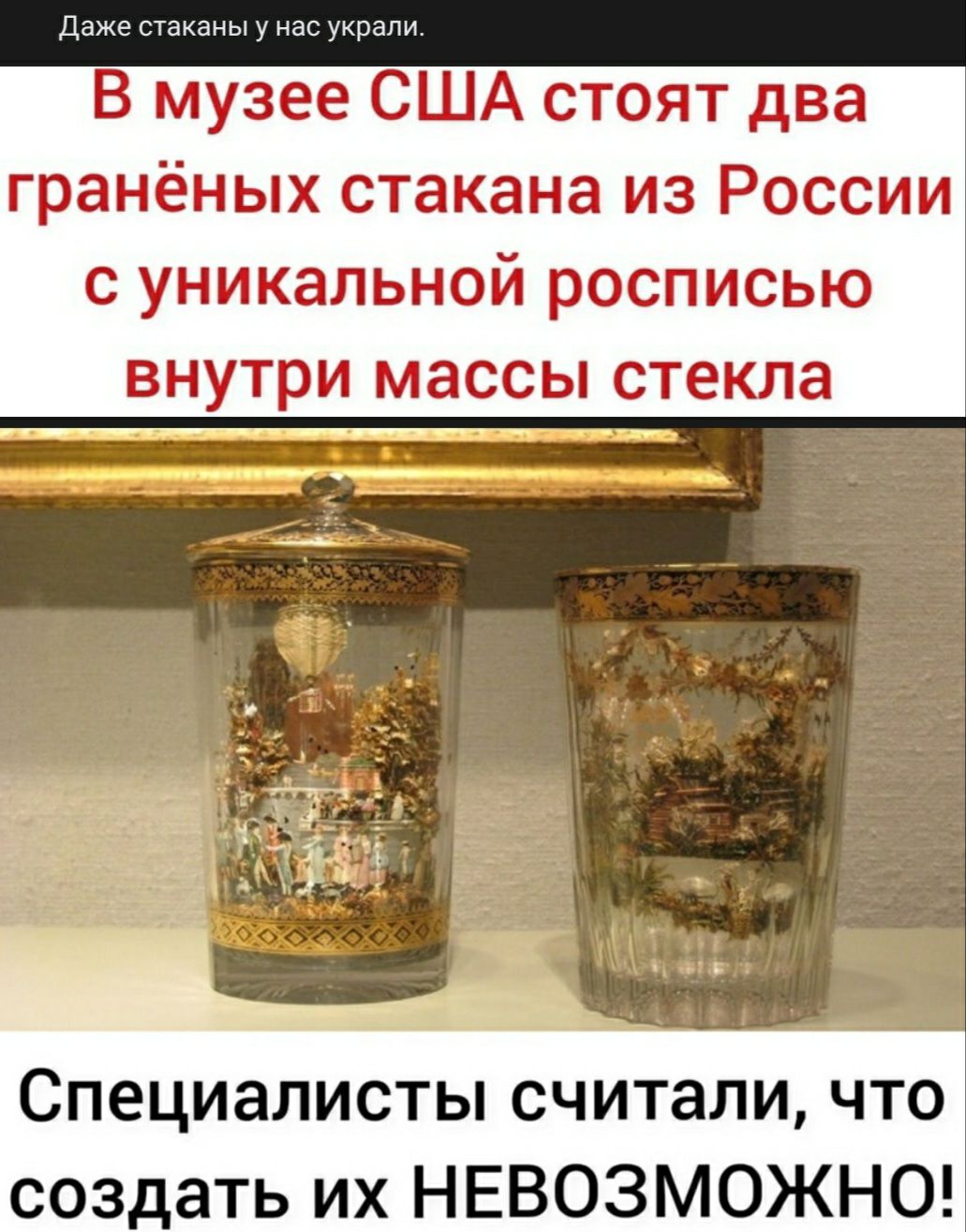 Даже стаканы у нас украли В музее США стоят два гранёных стакана из России с уникальной росписью внутри массы стекла Специалисты считали что создать их НЕВОЗМОЖНО