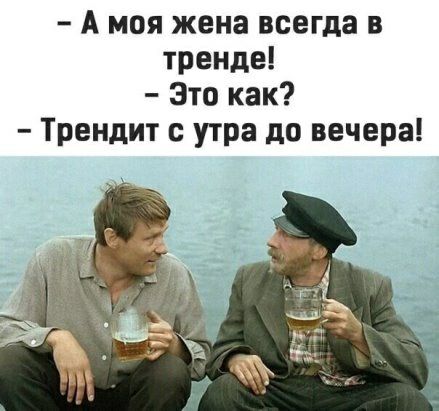 А моя жена всегда в тренде Это как Трендит утра до вечера