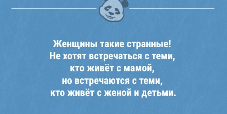 _Ф Женщины такие странные Не хотят встречаться с теми кто живёт с мамой но встречаются с теми кто живёт с женой и детьми