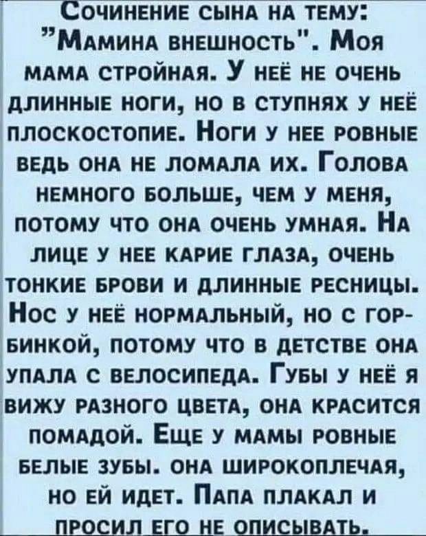 СбййнЁие сынд НА тему Мдминя внешность Моя мдмд стройндя У неЁ не очень длинные ноги но в ступнях у нее плоскостопие Ноги у нее ровные ведь они не поняли их Голови немного БОЛЬШЕ чем у меня потому что ОНА очень умндя НА лице у нее кдгие глязд очень тонкие БРОВИ и длинные ресницы Нос у нее ноэмдльный но с гор еинкой потому что в детстве онд упдлд с высшим Гувы у нее я вижу онного цветд она кисится 