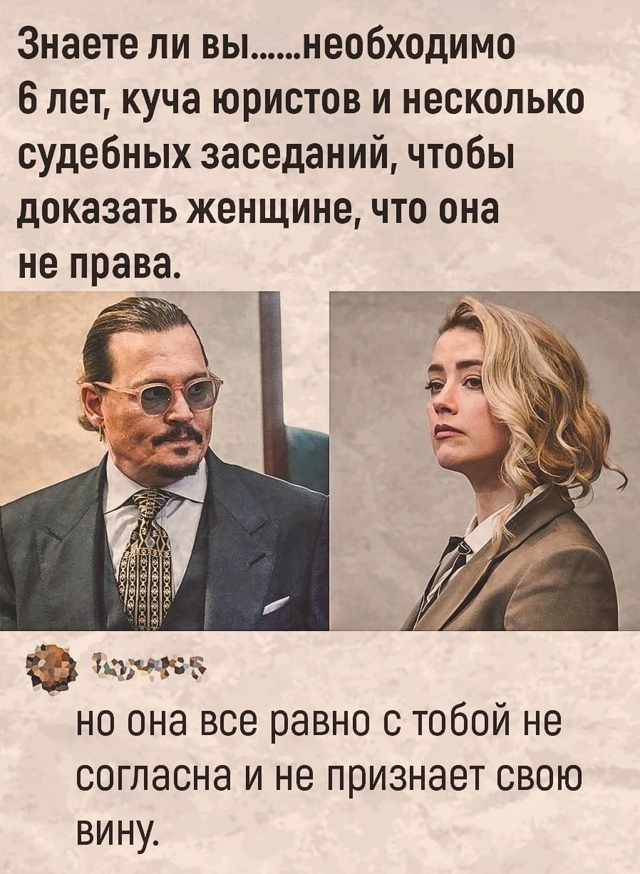Знаете ли вынеобходимо 6 лет куча юристов и несколько судебных заседаний чтобы доказать женщине что она не права Иханг но она все равно с тобой не согласна и не признает свою вину