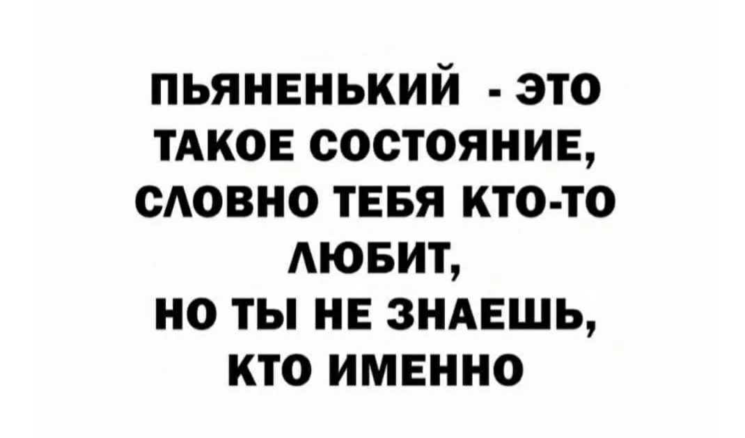 пьяненький это ТАКОЕ состоянив сАовно ТЕБЯ кто то Аювит но ты НЕ зндвшь кто именно