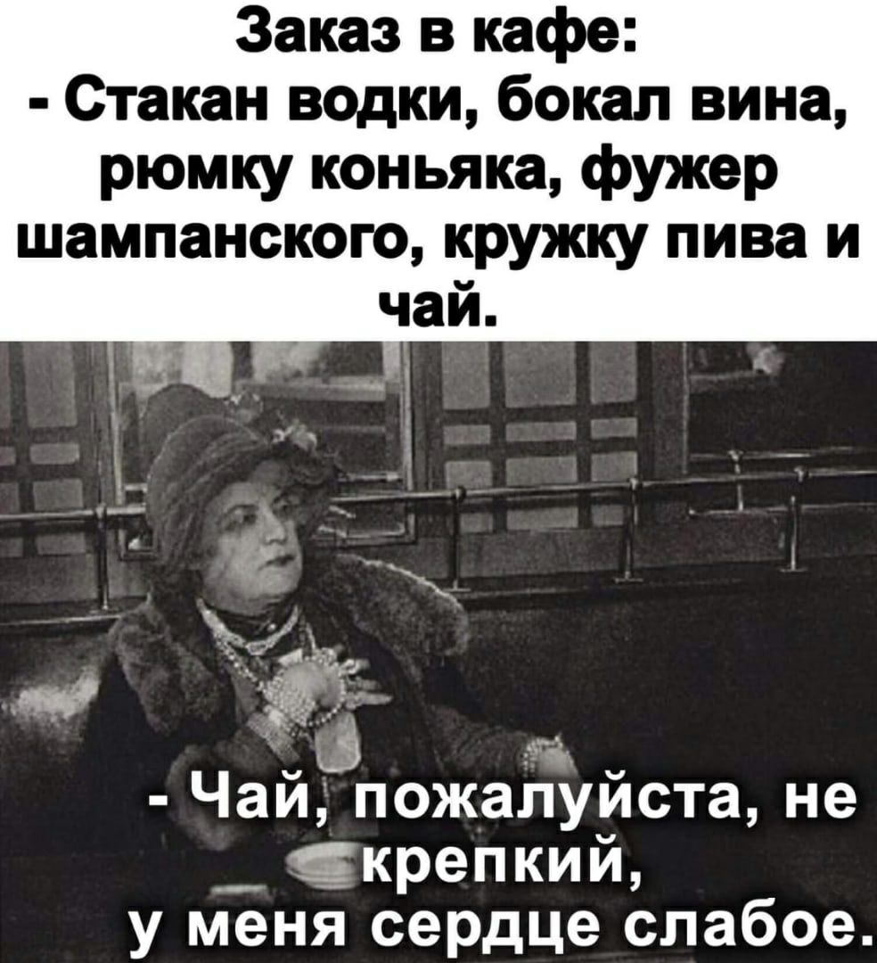 Заказ в кафе Стакан водки бокал вина рюмку коньяка фужер шампанского кружку пива и чай 03 Чаи пожалуиста не __ зкрепкий у меня сердце слабое
