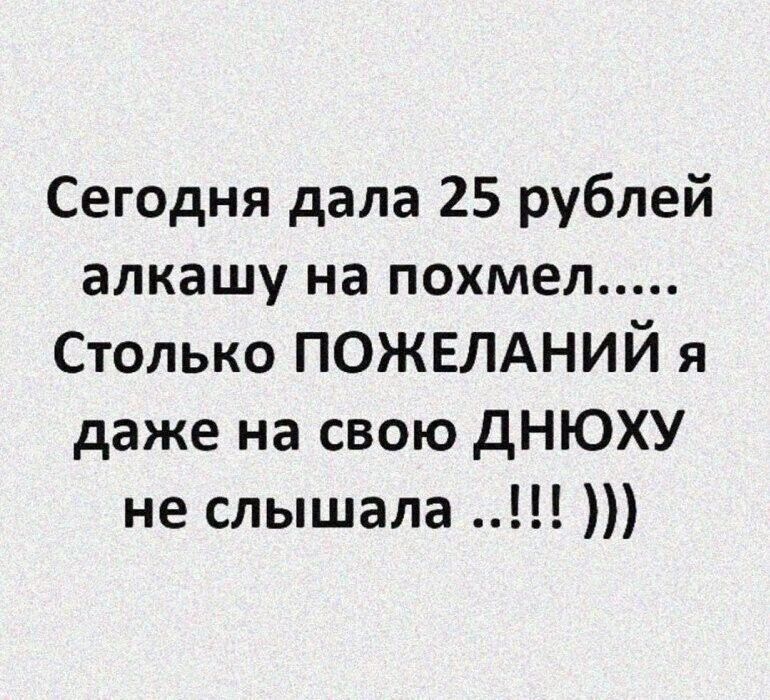 Сегодня дала 25 рублей алкашу на похмел Столько пожвлдний я даже на свою дНЮХУ не слышала