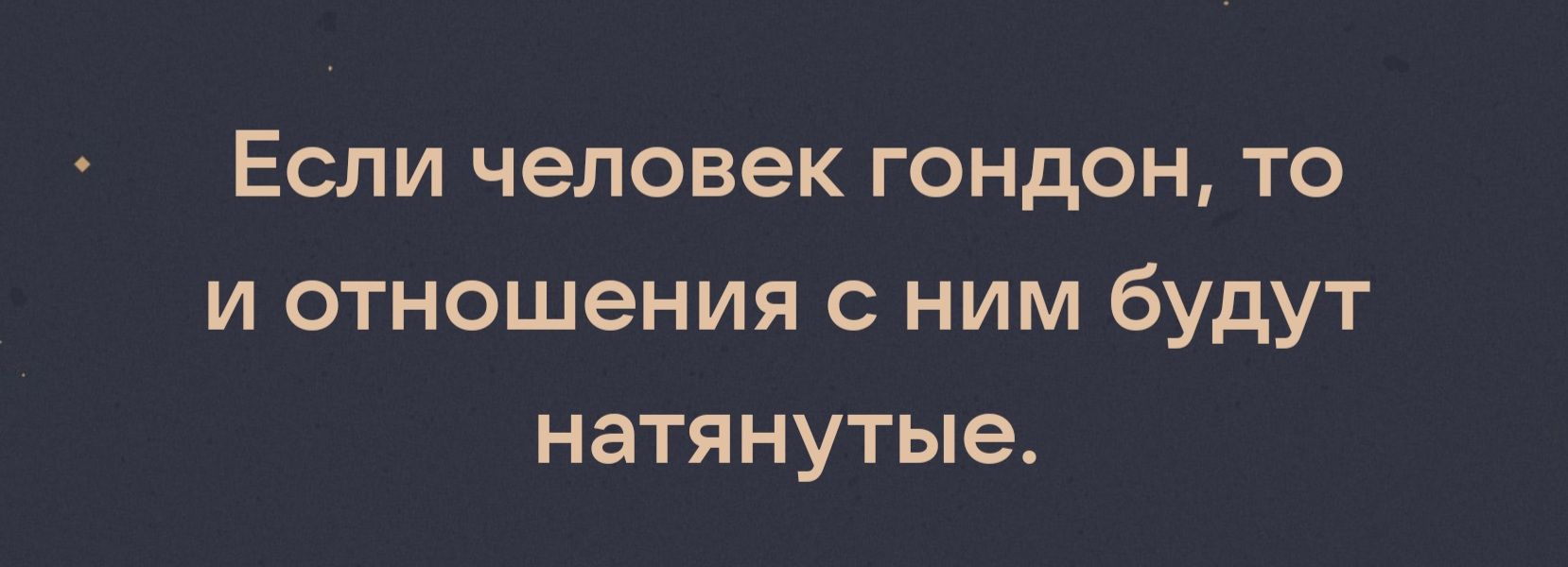 Если человек гондон то и отношения с ним будут натянутые