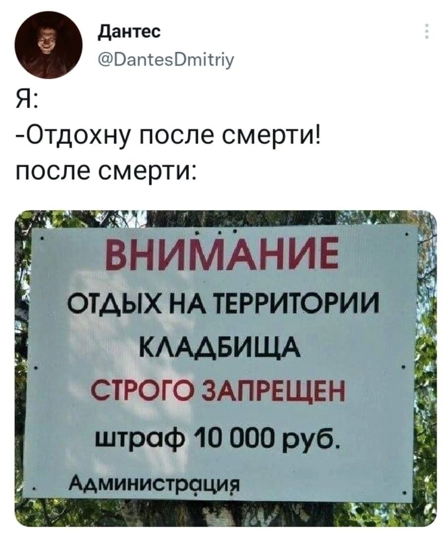 дантес 0чэВпч1щ Я Отдохну после смерти после смерти ВниМАнив ОТАЫХ НАТЕРРИТОРИИ 7 КАААБИЩА СТРОГО ЗАПРЕЩЕ Н штраф 10 000 руб Администрашля