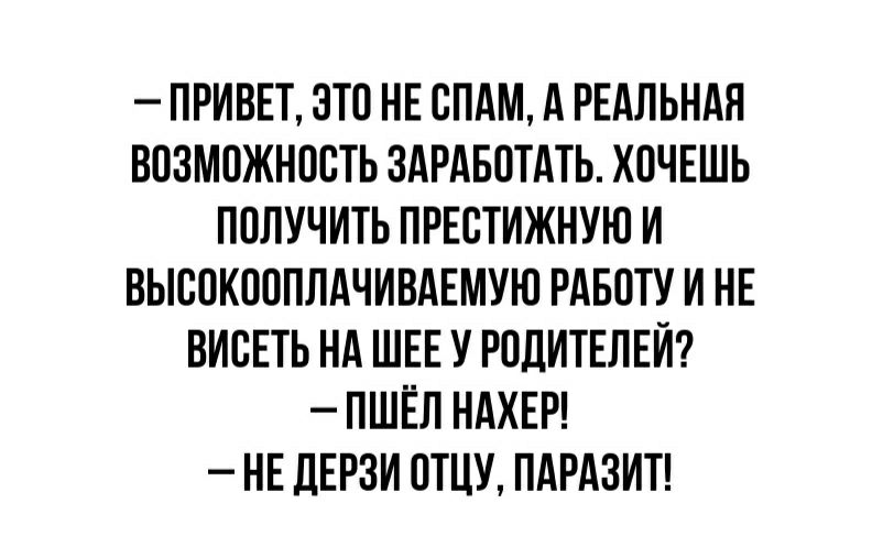 ПРИВЕТ3ТО НЕ СПАМА РЕАЛЬНАЯ ВОЗМОЖНОСТЬ ЗАРАБОТАТЬ ХОЧЕШЬ ПОЛУЧИТЬ ПРЕОТИЖНУЮ И ВЫВОКООПЛАЧИВАЕМУЮ РАБОТУ И НЕ ВИОЕТЬ НА ШЕЕ У РОДИТЕЛЕЙ ПШЁЛ НАХЕР НЕ ЦЕРЗИ ОТЦУ ПАРАЗИТ