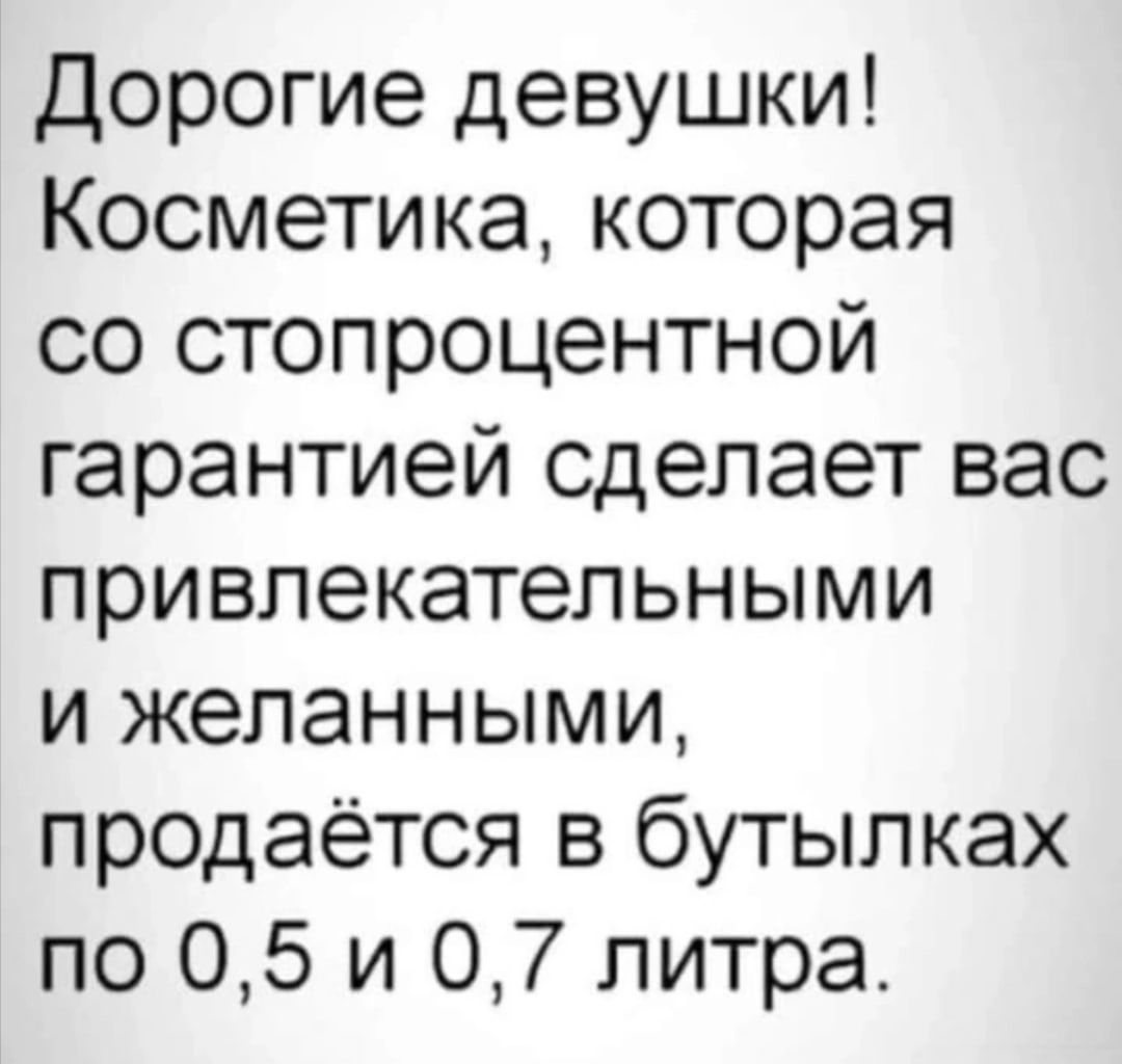 дорогие девушки Косметика которая со стопроцентной гарантией сделает вас привлекательными и желанными продаётся в бутылках по 05 и 07 литра