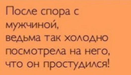 ПОСАе спора с мужчиной ведьма так хододно посмотрев на него что он простудикя