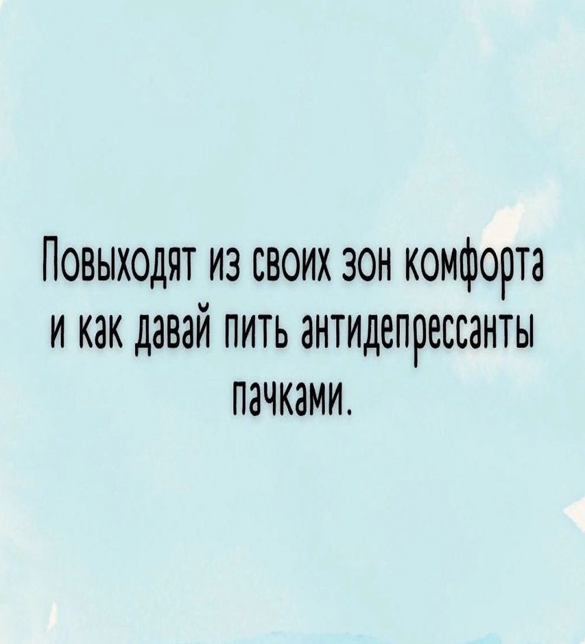ПОВЫХОДЯТ ИЗ СВОИХ ЗОН КОМФОРТЗ И как давай ПИТЬ ЭНТИДЕПРЕБЕЗНТЫ ПЗЧКЗМИ
