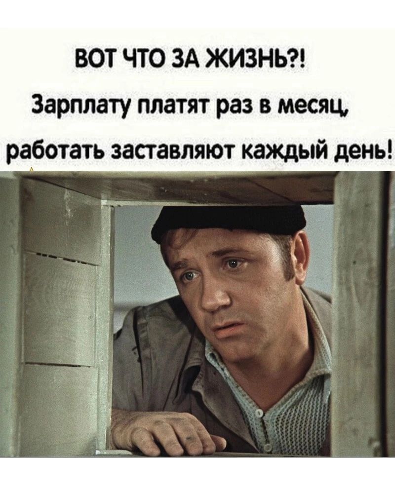 ВОТ ЧТО ЗА ЖИЗНЬ Зарплату платят раз в месяц работать заставляют каждый день