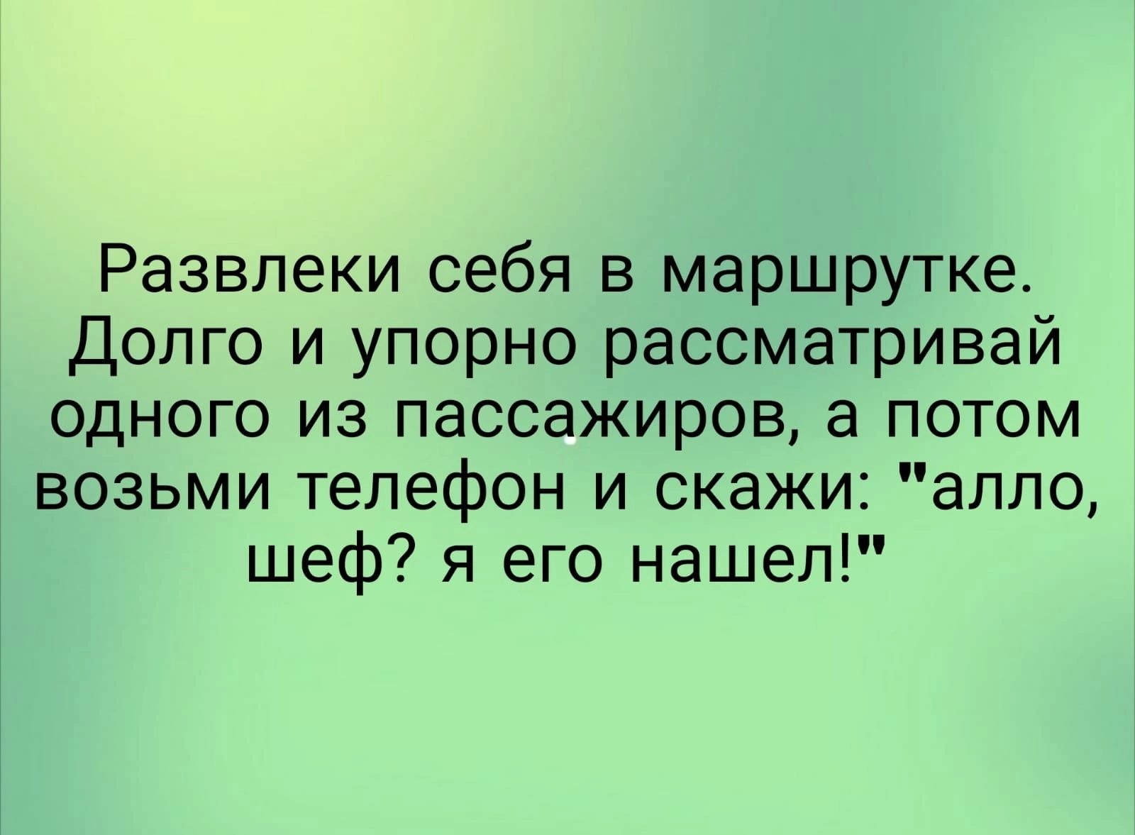 Развлеки себя в маршрутке Долго и упорно рассматривай одного из пассажиров  а потом возьми телефон и скажи аппо шеф я его нашел - выпуск №1575717