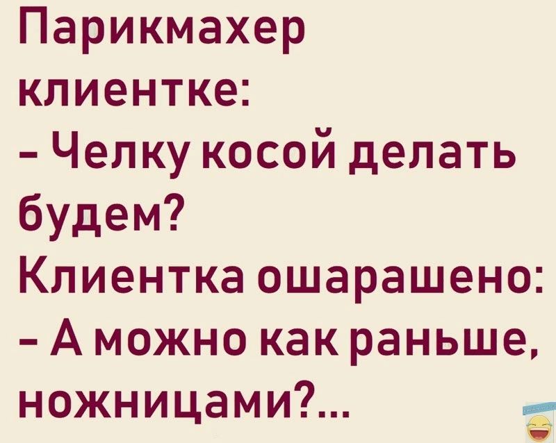 Парикмахер клиентке Челку косой делать будем Клиентка ошарашено А можно как раньше ножницами _