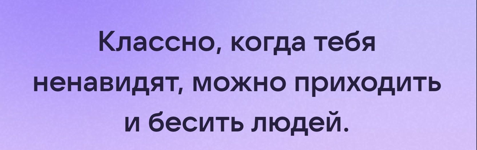 Классно когда тебя ненавидят можно приходить и бесить людей