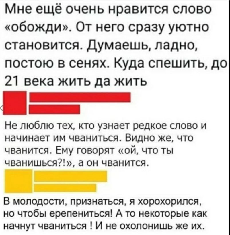Мне ещё очень нравится слово обожди От него сразу уютно становится Думаешь ладно постою в сенях Куда спешить до 21 века жить да жить _ Не пюбпю тех кто узнает редкое слово и начинает им чваниться Видно же что чванится Ему говорят ей что ты чванишься а он чванится В молодеет признаться я хорохорипся но чтобы ерепениться А то некоторые как начнут чваниться И не охопонишь же их