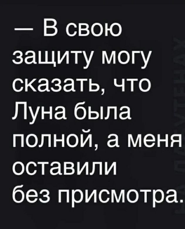 В свою защиту могу сказатьчто Луна была полной а меня оставили без присмотра