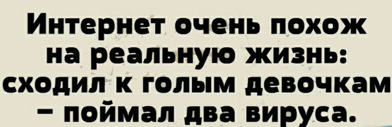 Интернет очень похож на реальную жизнь сходил к голым девочкам поймал два вируса