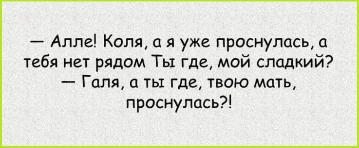 Алле Коля я уже проснулась тебя нет рядом Ты где мой сладкий Галя ты где твою мать проснулась