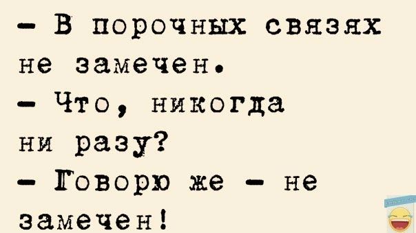 В порочных связях не замечен Что никогда ни разу Говорю же не замечен