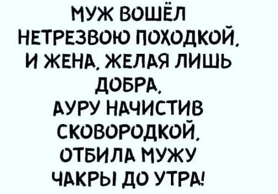 муж вошёл _ нвтрвзвою походкои и ЖЕНА жвлдя лишь дОБРА АУРУ НАЧИСТИ_В сковородкеи отвилд мужу ЧАКРЫ до УТРМ