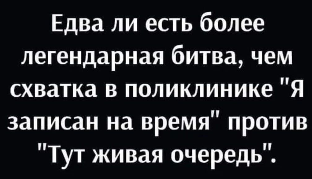 Едва ли есть более легендарная битва чем схватка в поликлинике Я записан на время против Тут живая очередь
