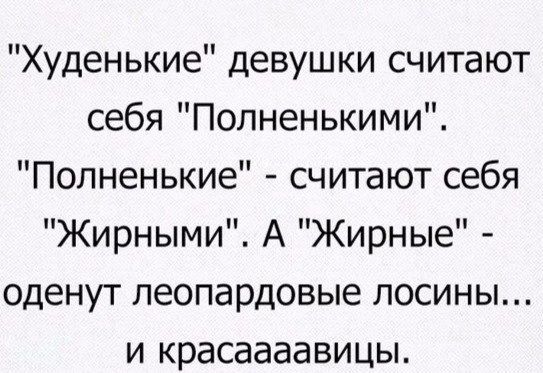 Худенькие девушки считают себя Попненькими Попненькие считают себя Жирными А Жирные оденут леопардовые лосины и красаааавицы