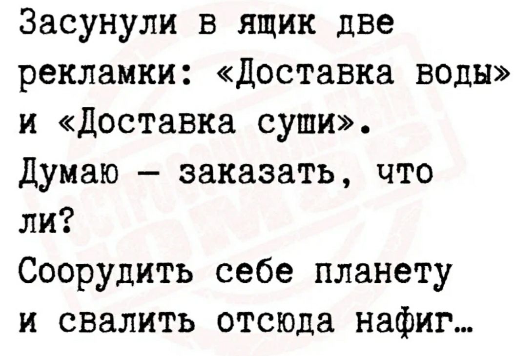 Засунули в ящик две рекламки доставка воды и доставка суши Думаю заказать что ли Соорудить себе планету и свалить отсюда нафиг