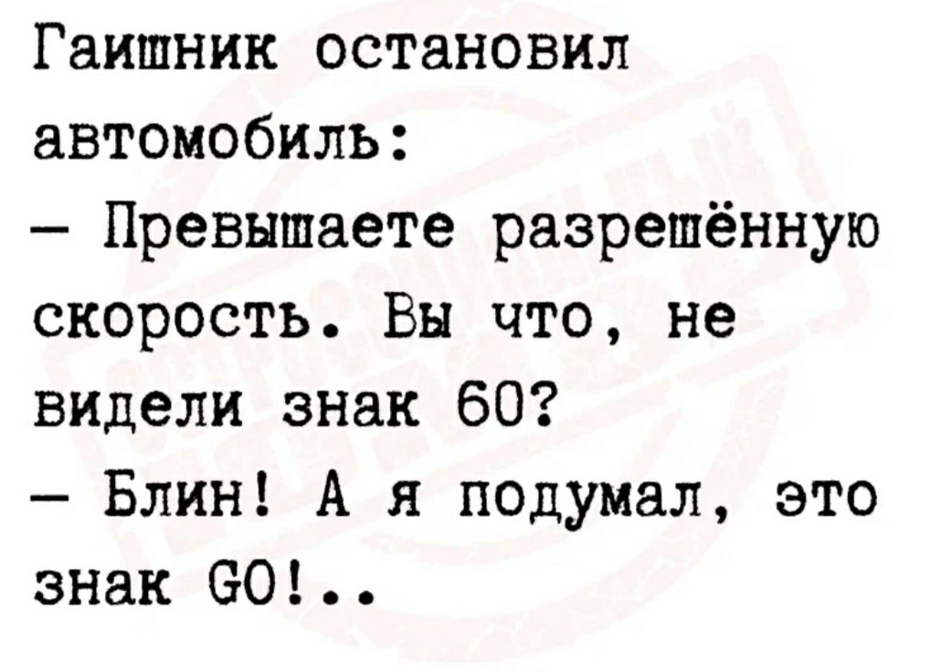 Гаишник остановил автомобиль Превншаете разрешённую скорость Вы что не видели знак 60 Блин А я подумал это знак 601