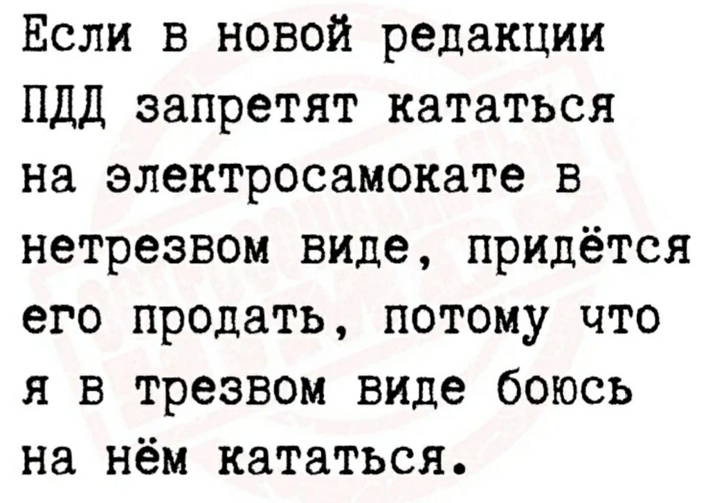 Если в новой редакции ПДД запретят кататься на электросамокате в нетрезвом виде придётся его продать потому что я в трезвом виде боюсь на нём кататься