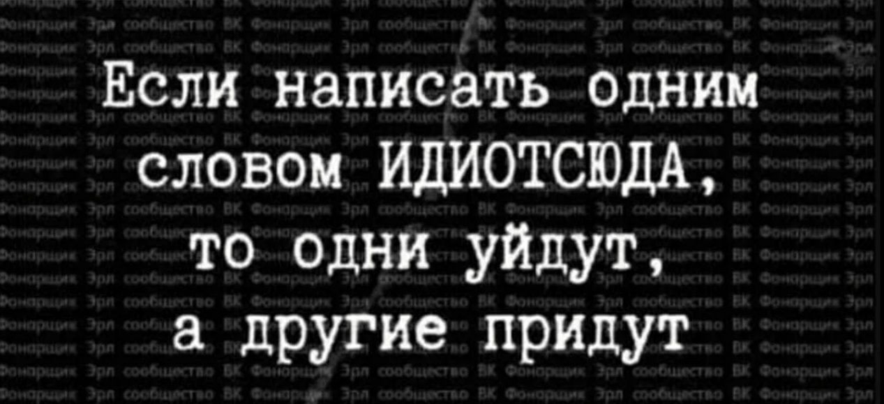 Если написать одним словом ИДИОТСЮДА то одни уйдут в другие придут