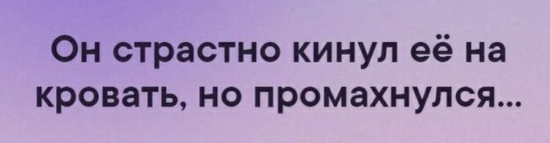 Он страстно кинул её на кровать но промахнулся